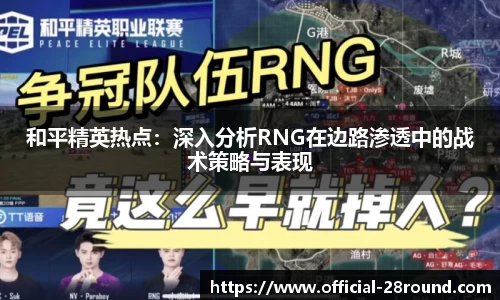 和平精英热点：深入分析RNG在边路渗透中的战术策略与表现